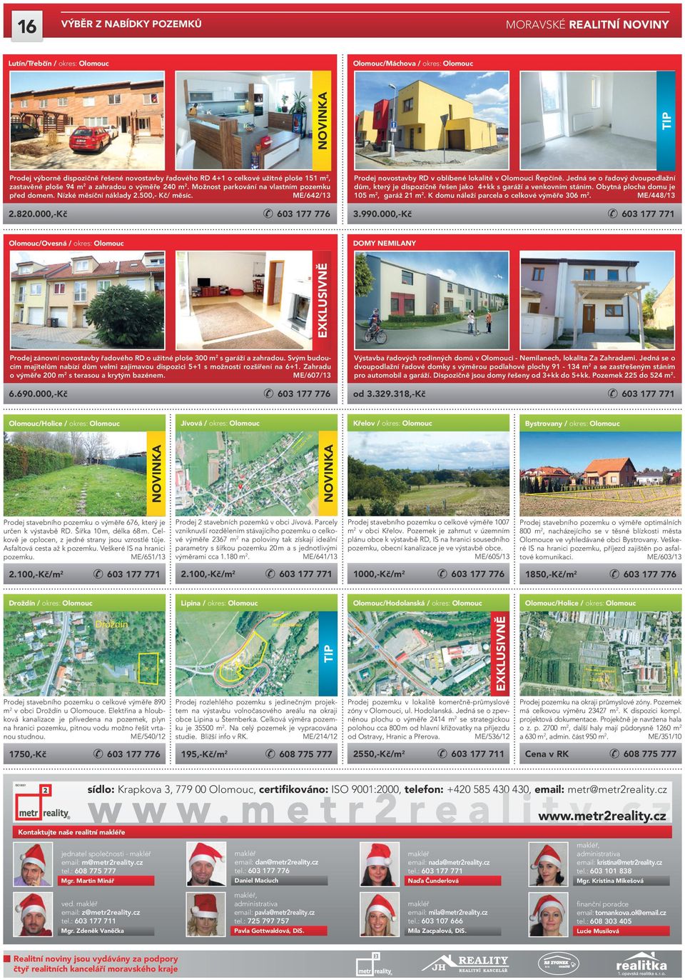 000,-Kč 737 603 123 177 132 776 Prodej novostavby RD v oblíbené lokalitě v Olomouci Řepčíně. Jedná se o řadový dvoupodlažní dům, který je dispozičně řešen jako 4+kk s garáží a venkovním stáním.