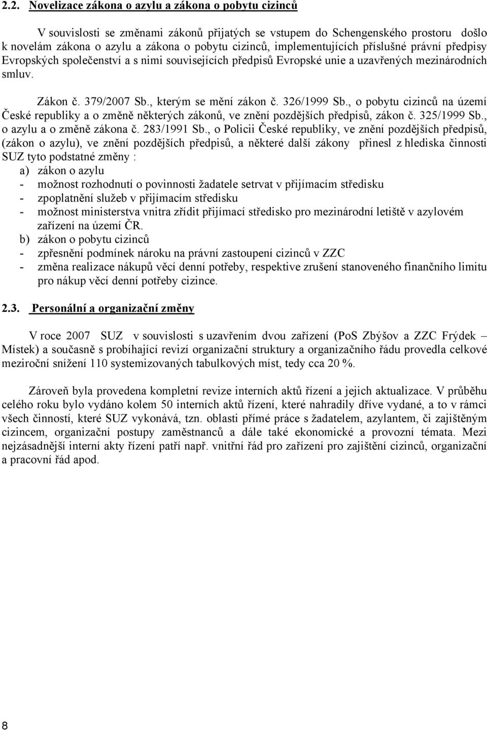 326/1999 Sb., o pobytu cizinců na území České republiky a o změně některých zákonů, ve znění pozdějších předpisů, zákon č. 325/1999 Sb., o azylu a o změně zákona č. 283/1991 Sb.