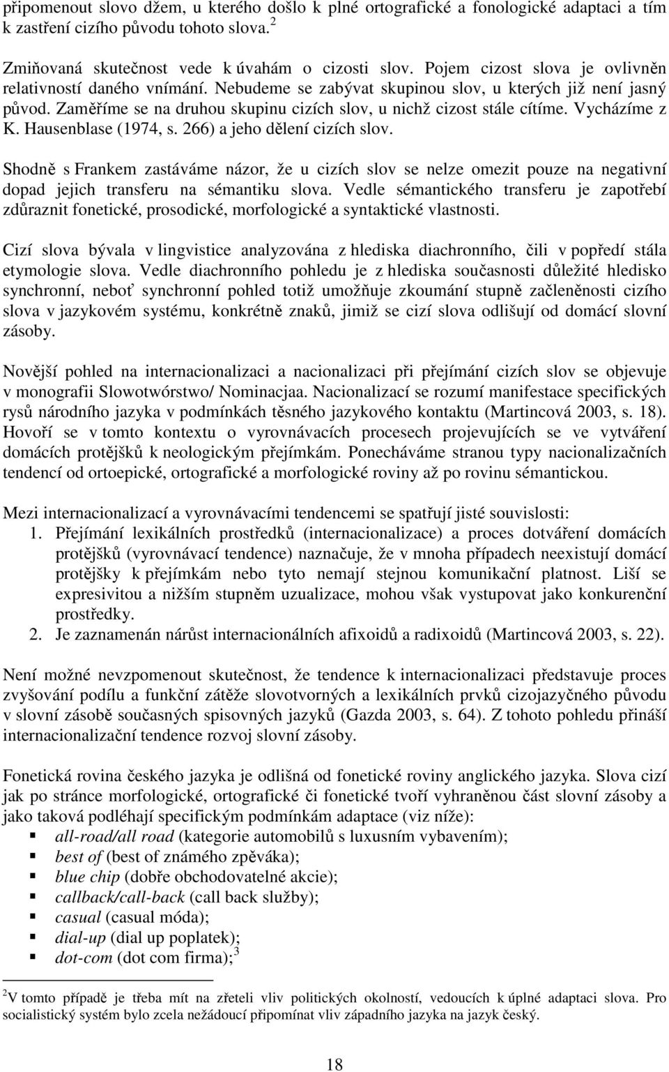 Vycházíme z K. Hausenblase (1974, s. 266) a jeho dělení cizích slov. Shodně s Frankem zastáváme názor, že u cizích slov se nelze omezit pouze na negativní dopad jejich transferu na sémantiku slova.