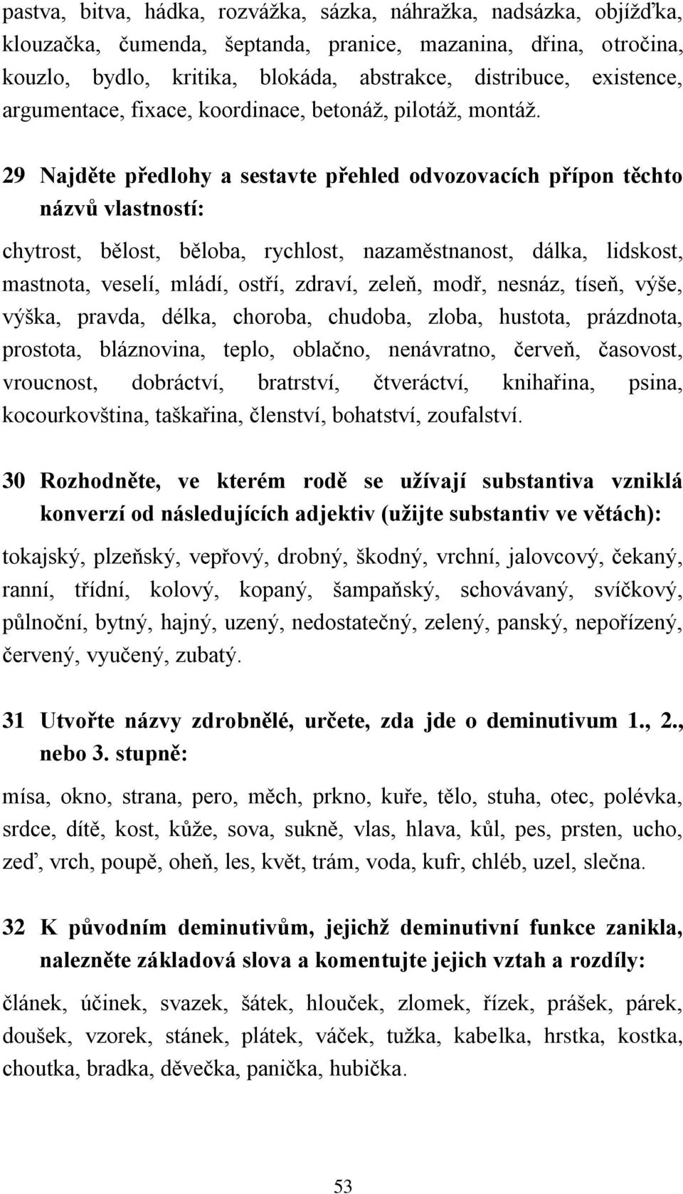 29 Najděte předlohy a sestavte přehled odvozovacích přípon těchto názvů vlastností: chytrost, bělost, běloba, rychlost, nazaměstnanost, dálka, lidskost, mastnota, veselí, mládí, ostří, zdraví, zeleň,