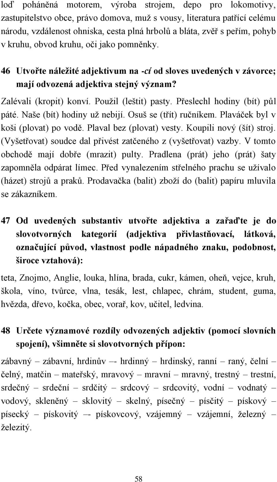 Použil (leštit) pasty. Přeslechl hodiny (bít) půl páté. Naše (bít) hodiny už nebijí. Osuš se (třít) ručníkem. Plaváček byl v koši (plovat) po vodě. Plaval bez (plovat) vesty. Koupili nový (šít) stroj.