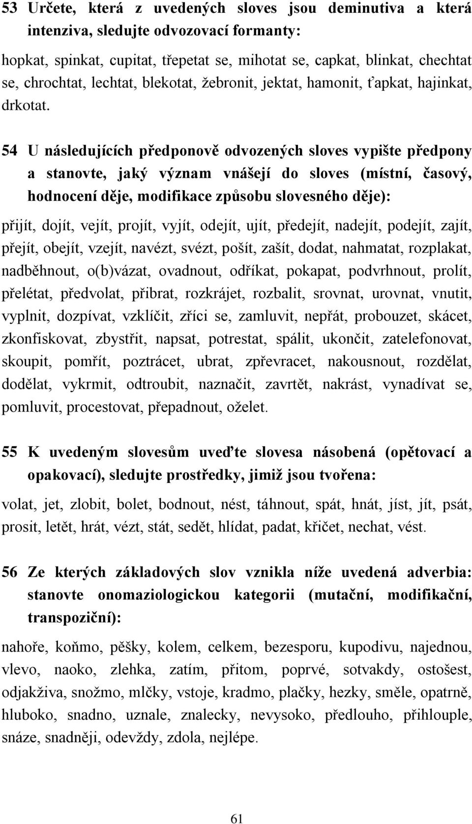 54 U následujících předponově odvozených sloves vypište předpony a stanovte, jaký význam vnášejí do sloves (místní, časový, hodnocení děje, modifikace způsobu slovesného děje): přijít, dojít, vejít,