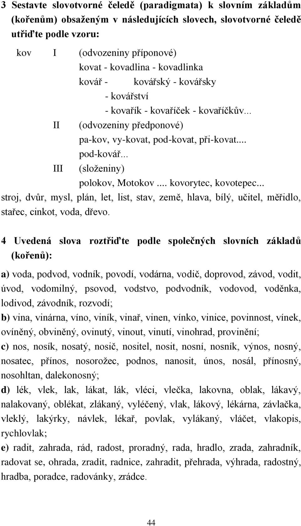 .. III (složeniny) polokov, Motokov... kovorytec, kovotepec... stroj, dvůr, mysl, plán, let, list, stav, země, hlava, bílý, učitel, měřidlo, stařec, cinkot, voda, dřevo.