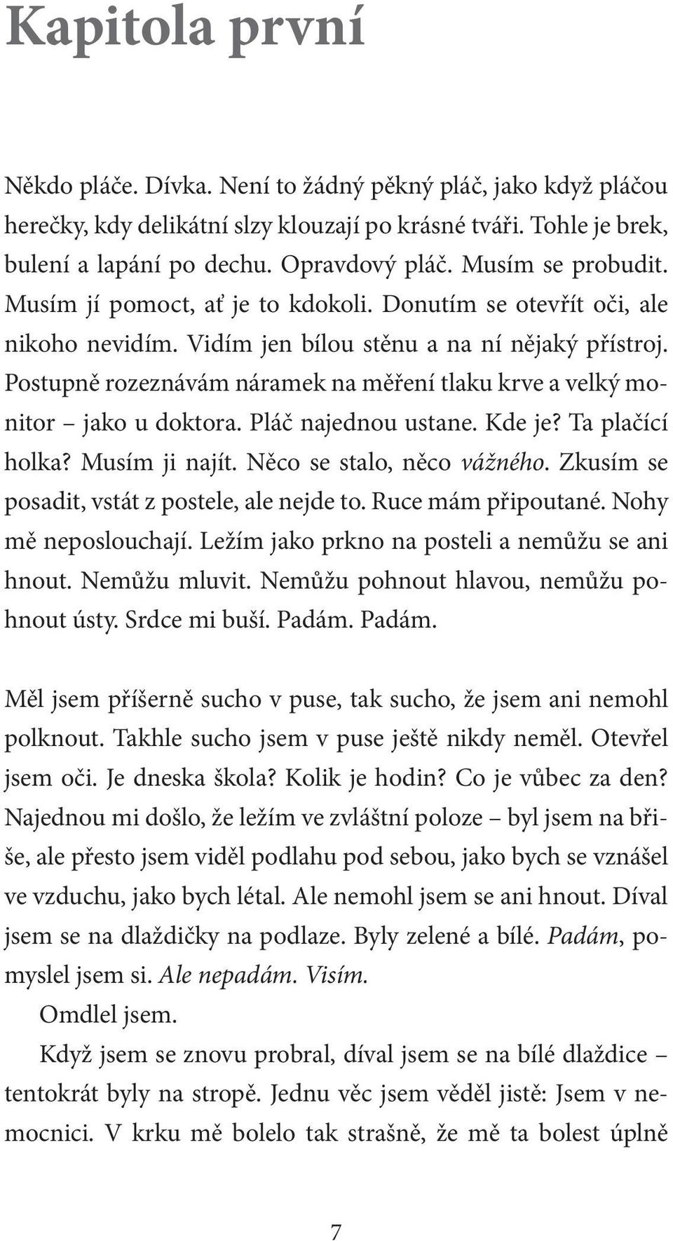 Postupně rozeznávám náramek na měření tlaku krve a velký monitor jako u doktora. Pláč najednou ustane. Kde je? Ta plačící holka? Musím ji najít. Něco se stalo, něco vážného.