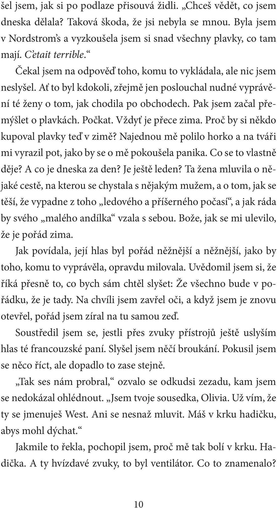 Pak jsem začal přemýšlet o plavkách. Počkat. Vždyť je přece zima. Proč by si někdo kupoval plavky teď v zimě? Najednou mě polilo horko a na tváři mi vyrazil pot, jako by se o mě pokoušela panika.