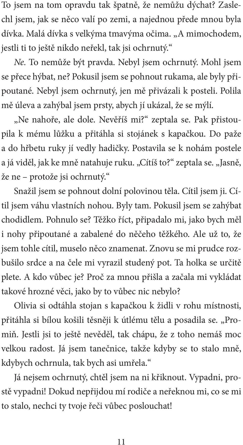 Nebyl jsem ochrnutý, jen mě přivázali k posteli. Polila mě úleva a zahýbal jsem prsty, abych jí ukázal, že se mýlí. Ne nahoře, ale dole. Nevěříš mi? zeptala se.