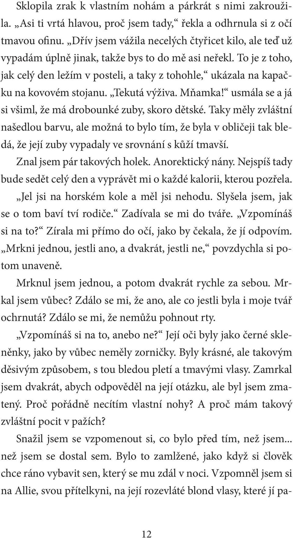 To je z toho, jak celý den ležím v posteli, a taky z tohohle, ukázala na kapačku na kovovém stojanu. Tekutá výživa. Mňamka! usmála se a já si všiml, že má drobounké zuby, skoro dětské.