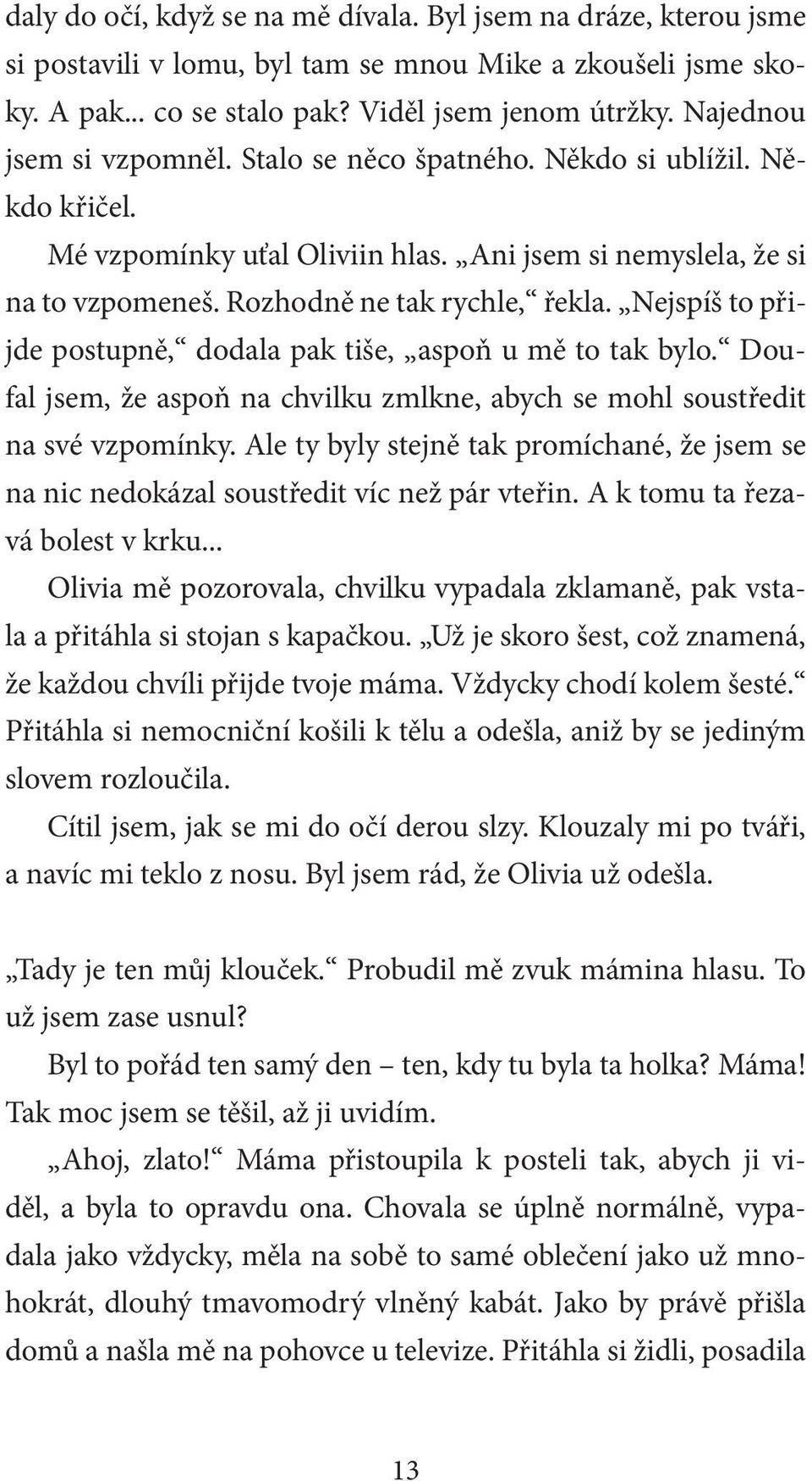 Nejspíš to přijde postupně, dodala pak tiše, aspoň u mě to tak bylo. Doufal jsem, že aspoň na chvilku zmlkne, abych se mohl soustředit na své vzpomínky.