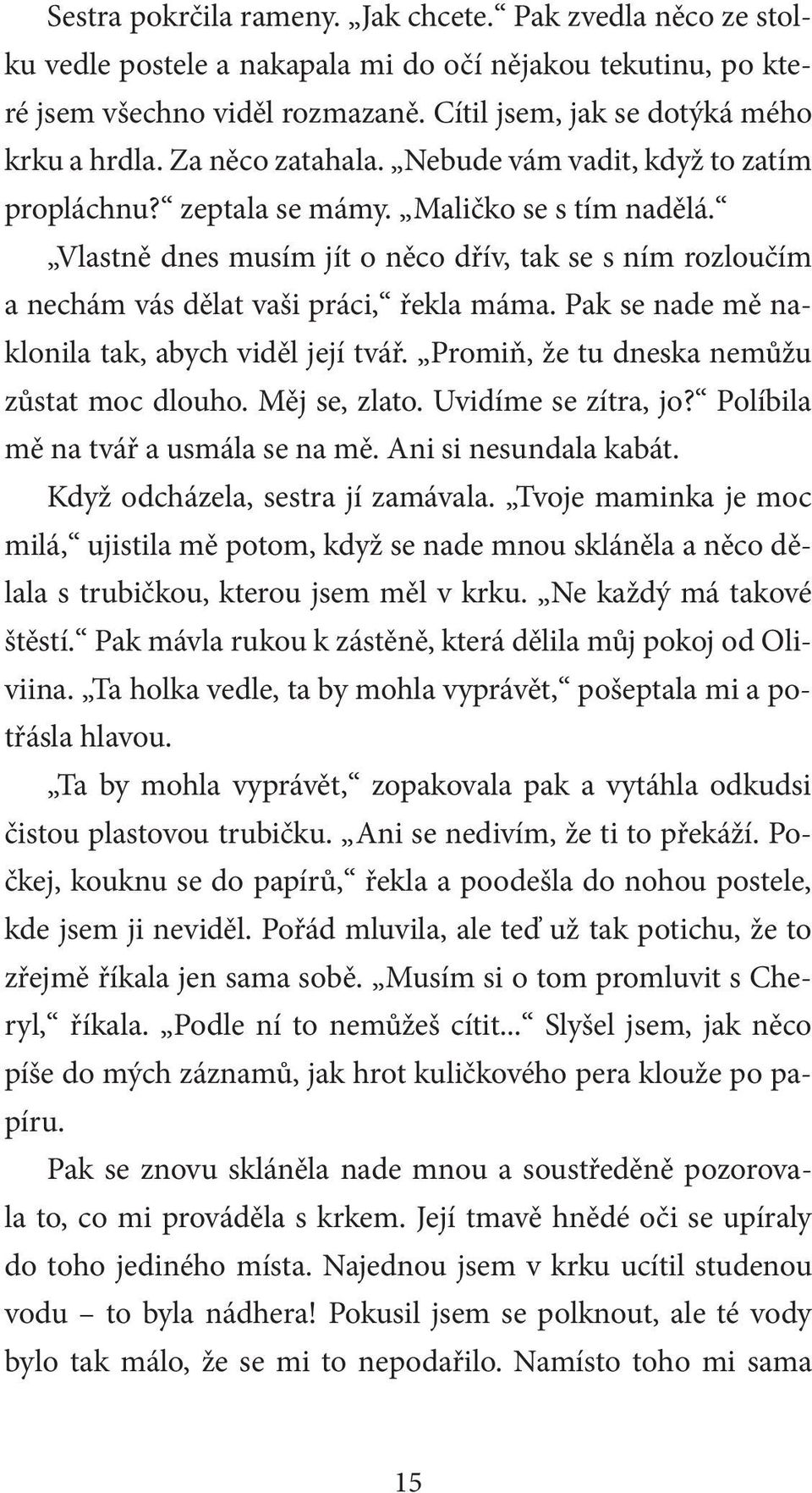 Vlastně dnes musím jít o něco dřív, tak se s ním rozloučím a nechám vás dělat vaši práci, řekla máma. Pak se nade mě naklonila tak, abych viděl její tvář.