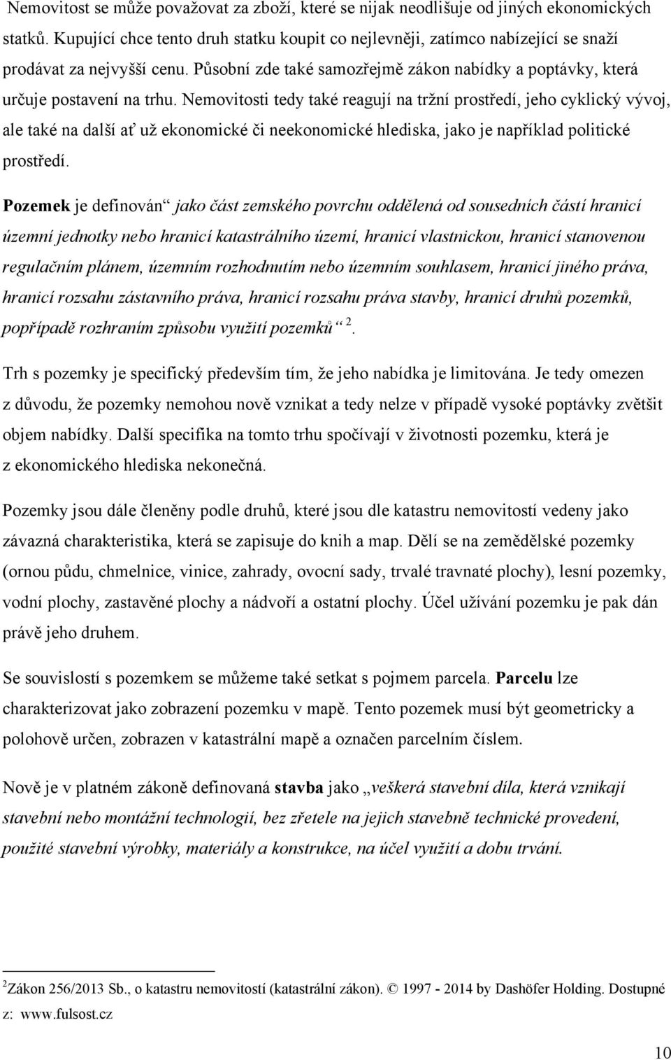 Nemovitosti tedy také reagují na trţní prostředí, jeho cyklický vývoj, ale také na další ať uţ ekonomické či neekonomické hlediska, jako je například politické prostředí.