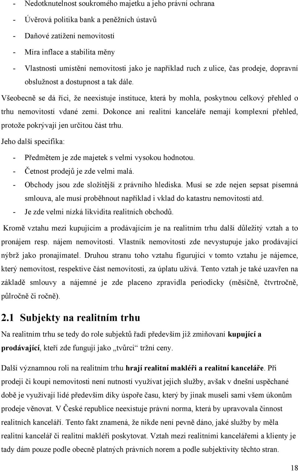 Všeobecně se dá říci, ţe neexistuje instituce, která by mohla, poskytnou celkový přehled o trhu nemovitostí vdané zemi.