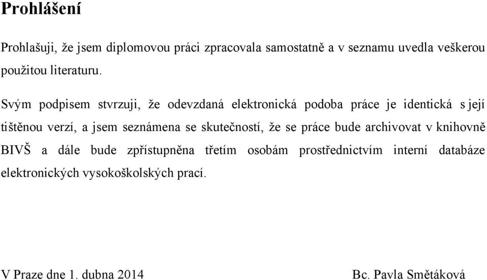 Svým podpisem stvrzuji, ţe odevzdaná elektronická podoba práce je identická s její tištěnou verzí, a jsem