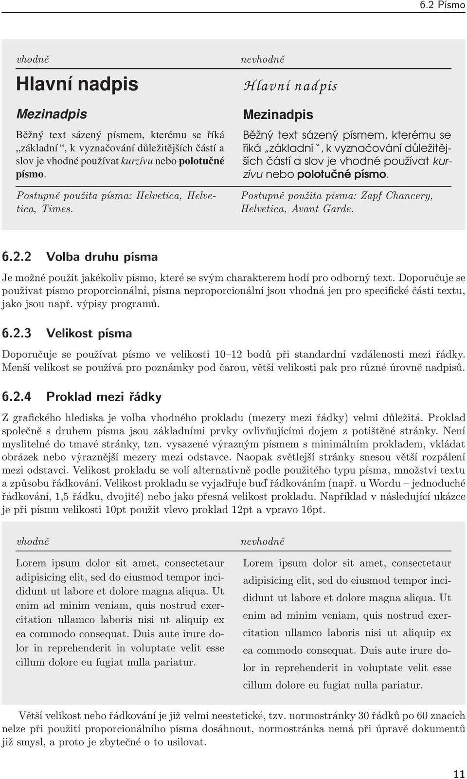 nevhodně H lavní nadpis Mezinadpis Běžný text sázený písmem, kterému se říká základní, k vyznačování důležitějších částí a slov je vhodné používat kurzívu nebo polotučné písmo.