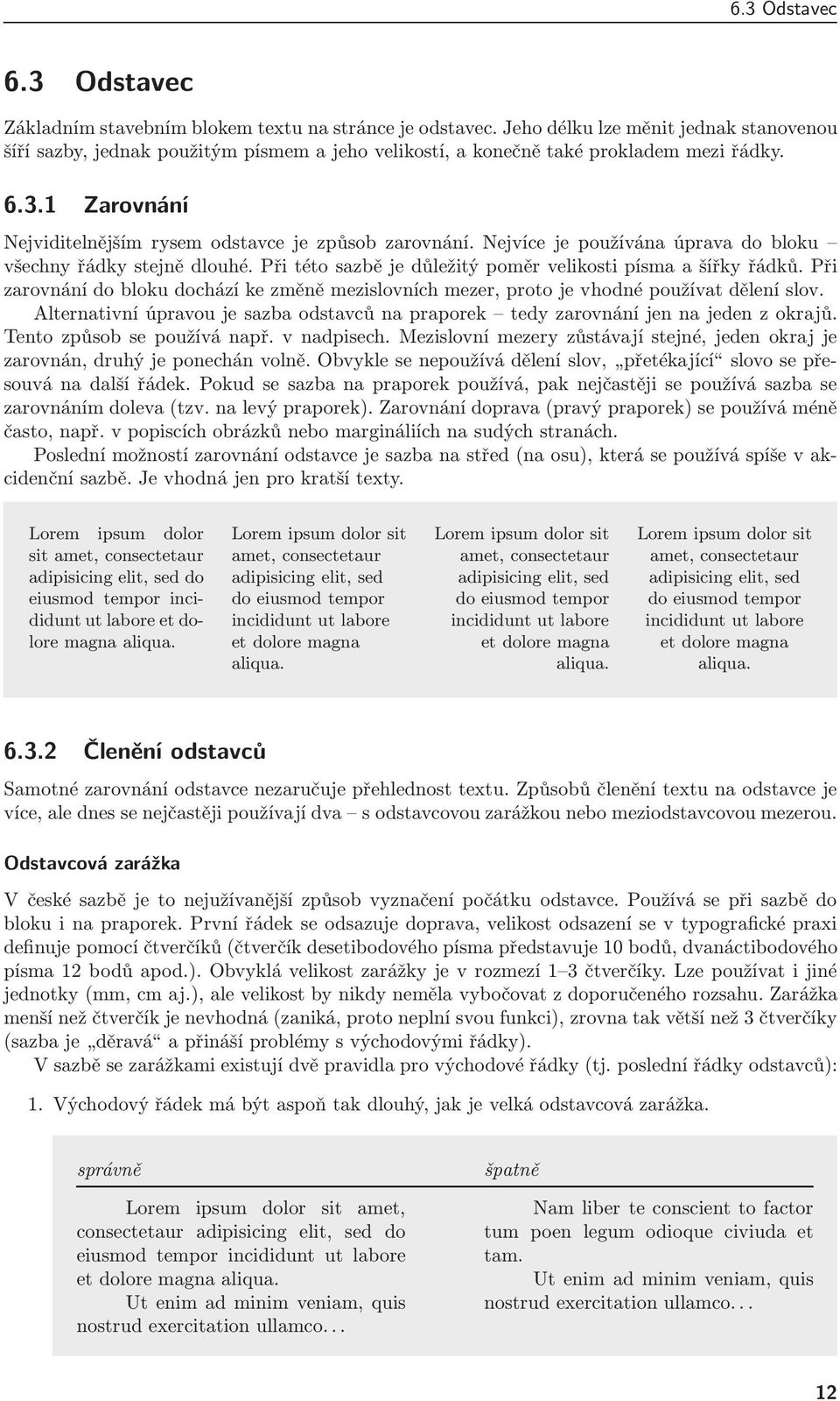 Nejvíce je používána úprava do bloku všechny řádky stejně dlouhé. Při této sazbě je důležitý poměr velikosti písma a šířky řádků.