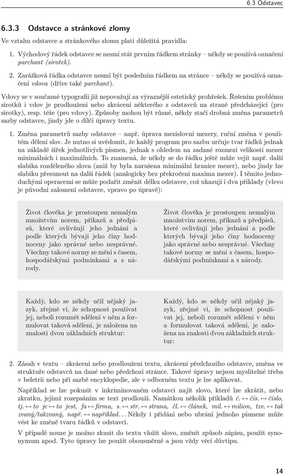 Zarážková řádka odstavce nesmí být posledním řádkem na stránce někdy se používá označení vdova(dříve také parchant). Vdovy se v současné typografii již nepovažují za výraznější estetický prohřešek.