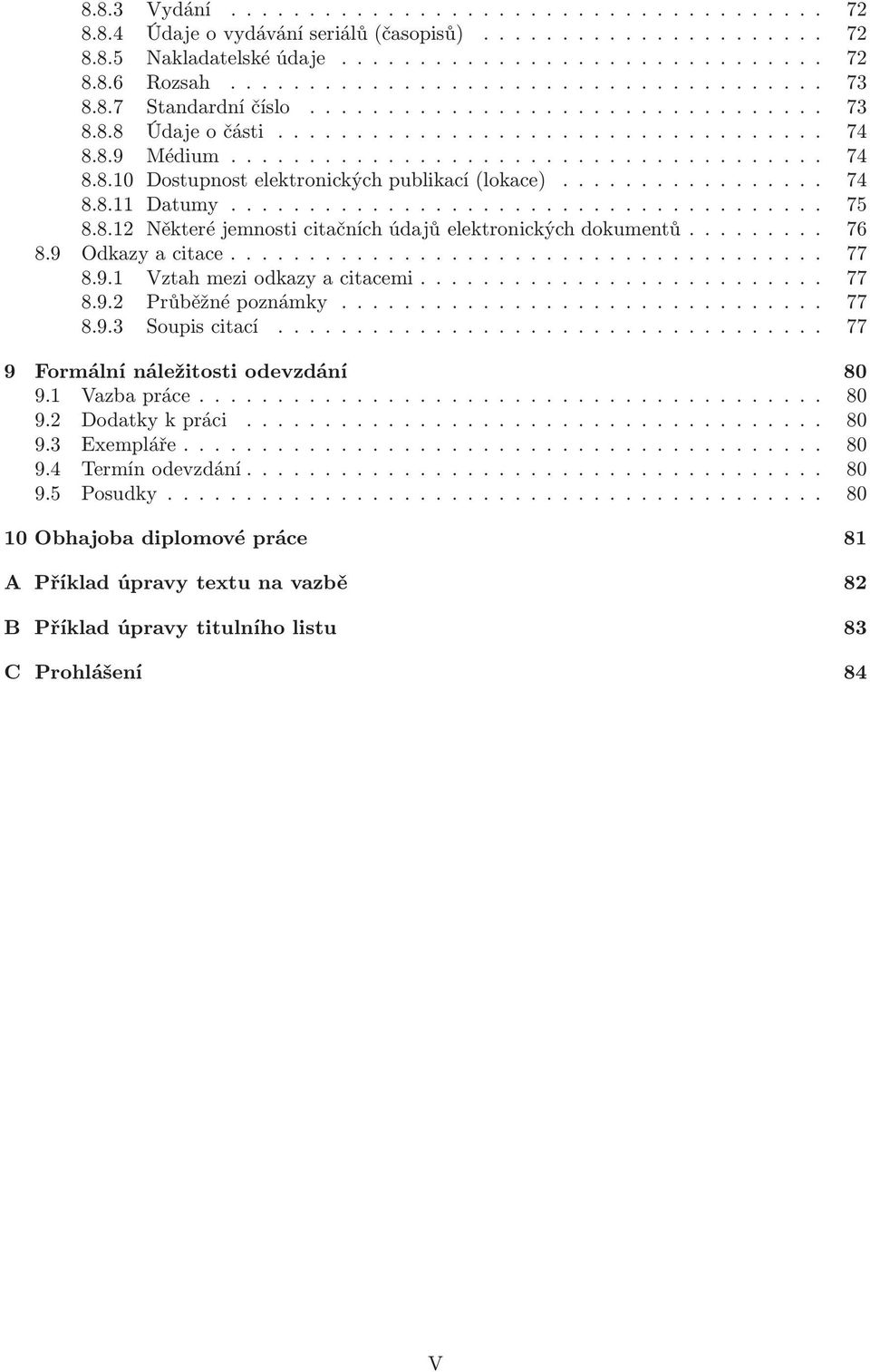 Odkazyacitace... 77 8.9.1 Vztahmeziodkazyacitacemi... 77 8.9.2 Průběžnépoznámky... 77 8.9.3 Soupiscitací..... 77 9 Formální náležitosti odevzdání 80 9.1 Vazbapráce... 80 9.2 Dodatkykpráci.
