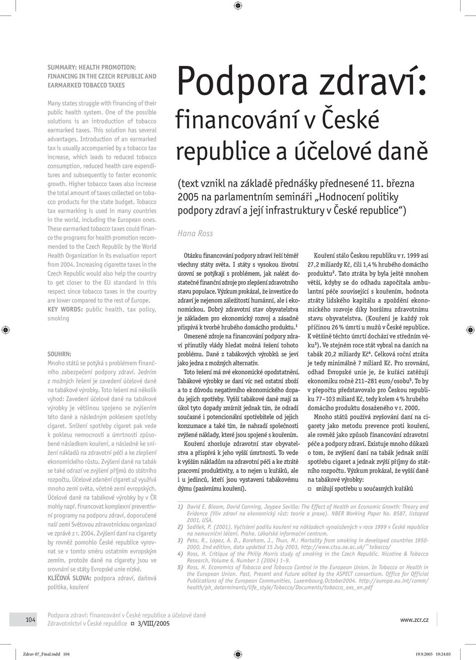 Introduction of an earmarked tax is usually accompanied by a tobacco tax increase, which leads to reduced tobacco consumption, reduced health care expenditures and subsequently to faster economic