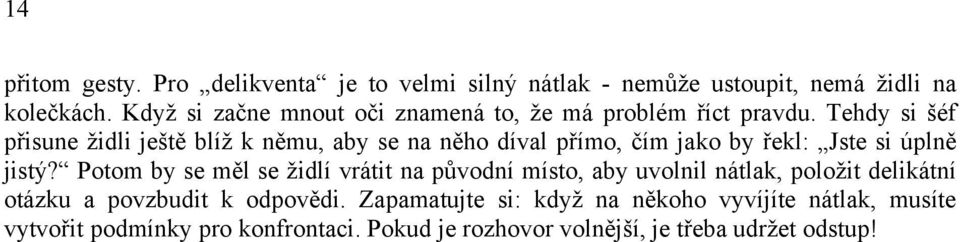 Tehdy si šéf přisune židli ještě blíž k němu, aby se na něho díval přímo, čím jako by řekl: Jste si úplně jistý?