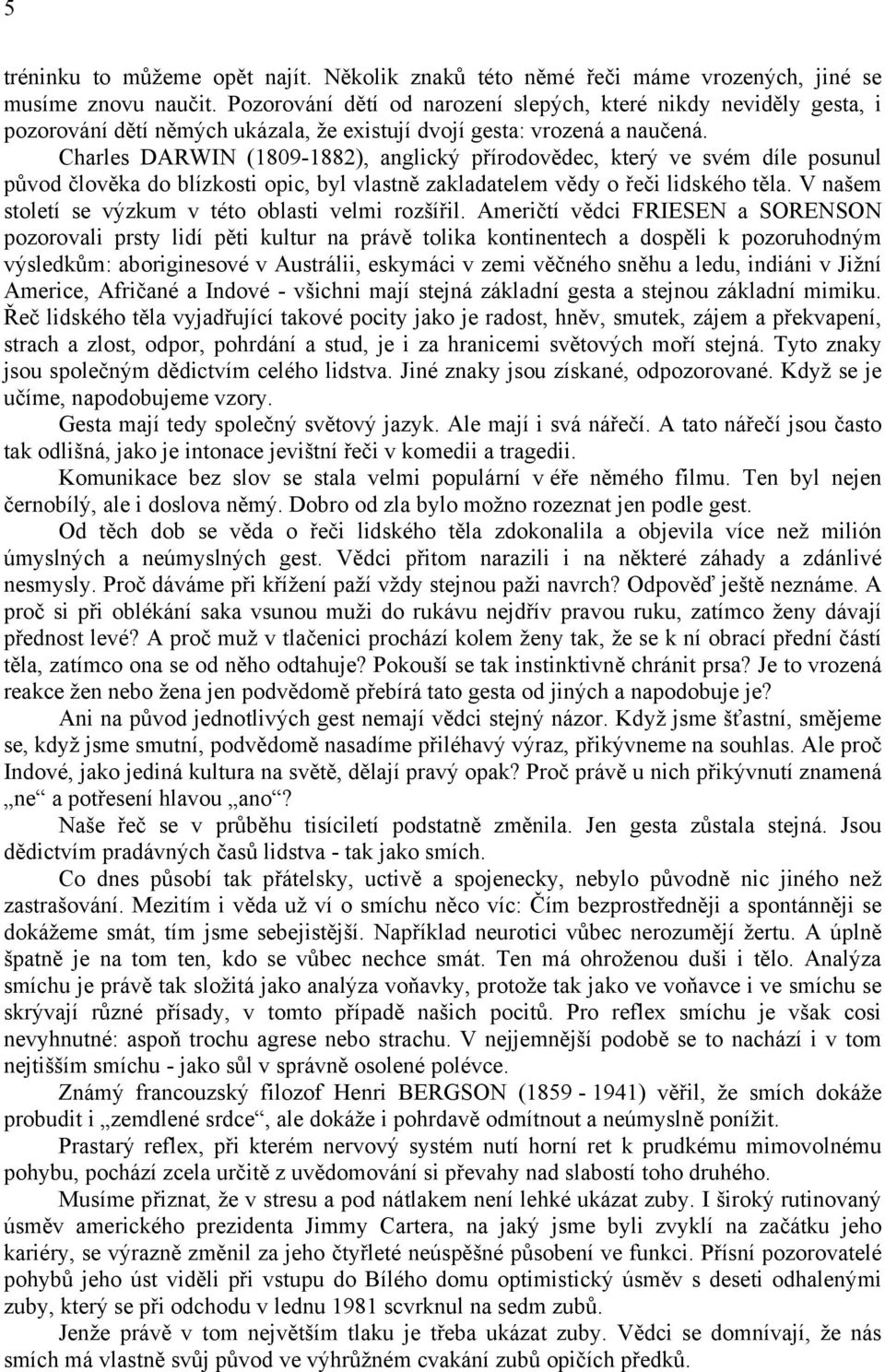 Charles DARWIN (1809-1882), anglický přírodovědec, který ve svém díle posunul původ člověka do blízkosti opic, byl vlastně zakladatelem vědy o řeči lidského těla.