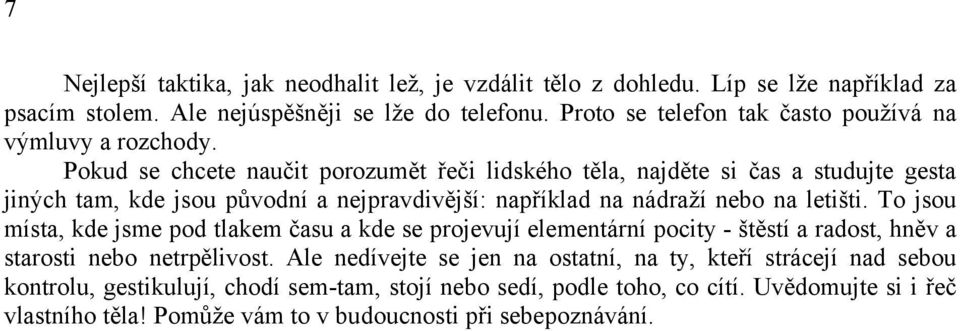 Pokud se chcete naučit porozumět řeči lidského těla, najděte si čas a studujte gesta jiných tam, kde jsou původní a nejpravdivější: například na nádraží nebo na letišti.