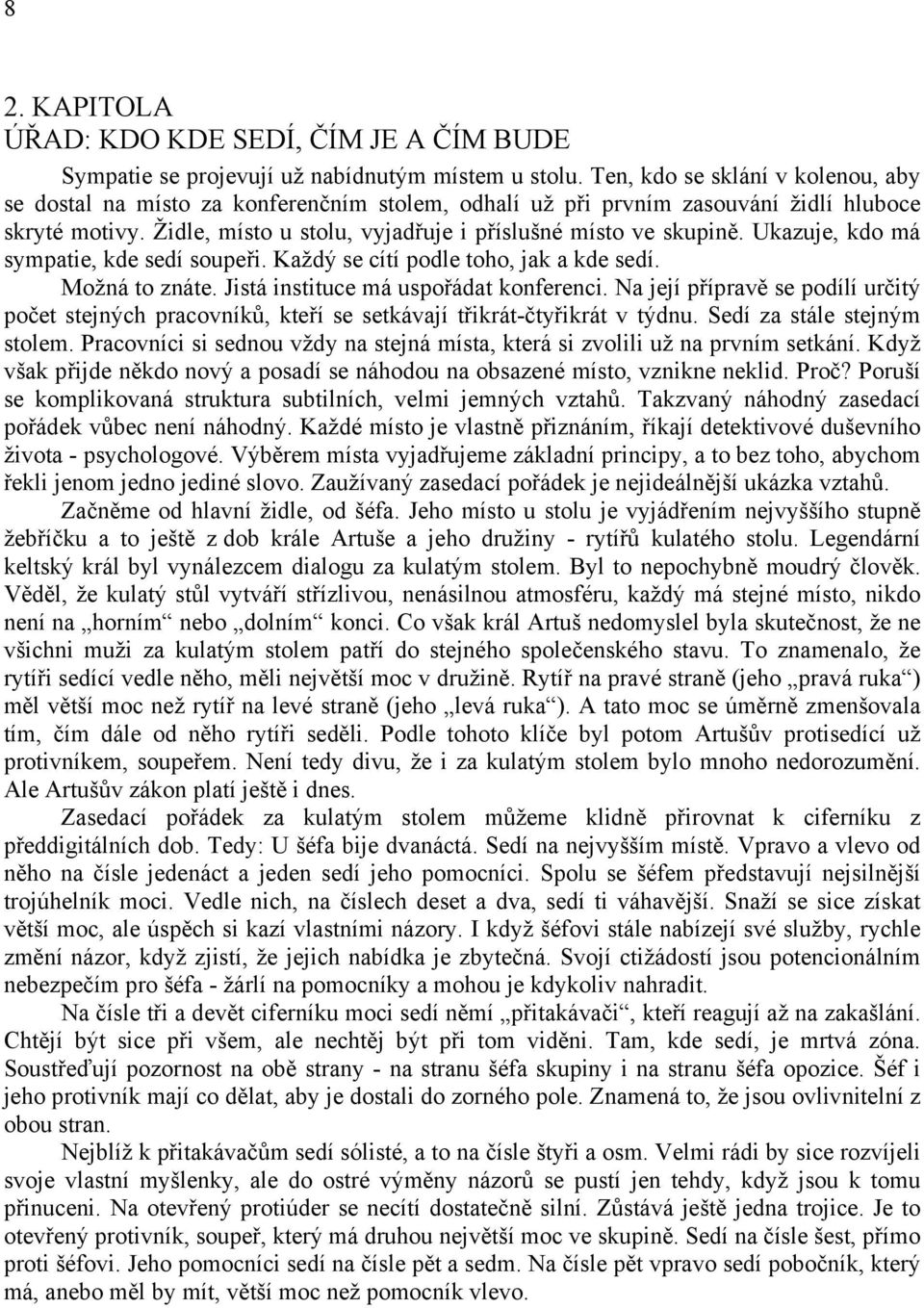 Ukazuje, kdo má sympatie, kde sedí soupeři. Každý se cítí podle toho, jak a kde sedí. Možná to znáte. Jistá instituce má uspořádat konferenci.