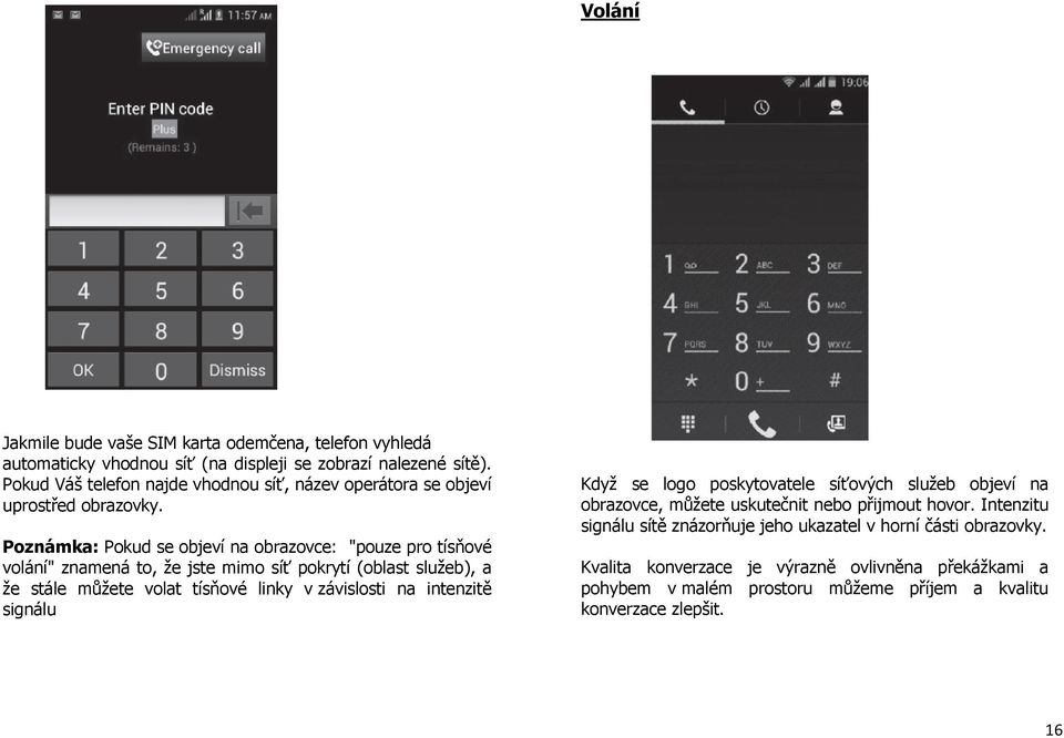Poznámka: Pokud se objeví na obrazovce: "pouze pro tísňové volání" znamená to, že jste mimo síť pokrytí (oblast služeb), a že stále můžete volat tísňové linky v závislosti na