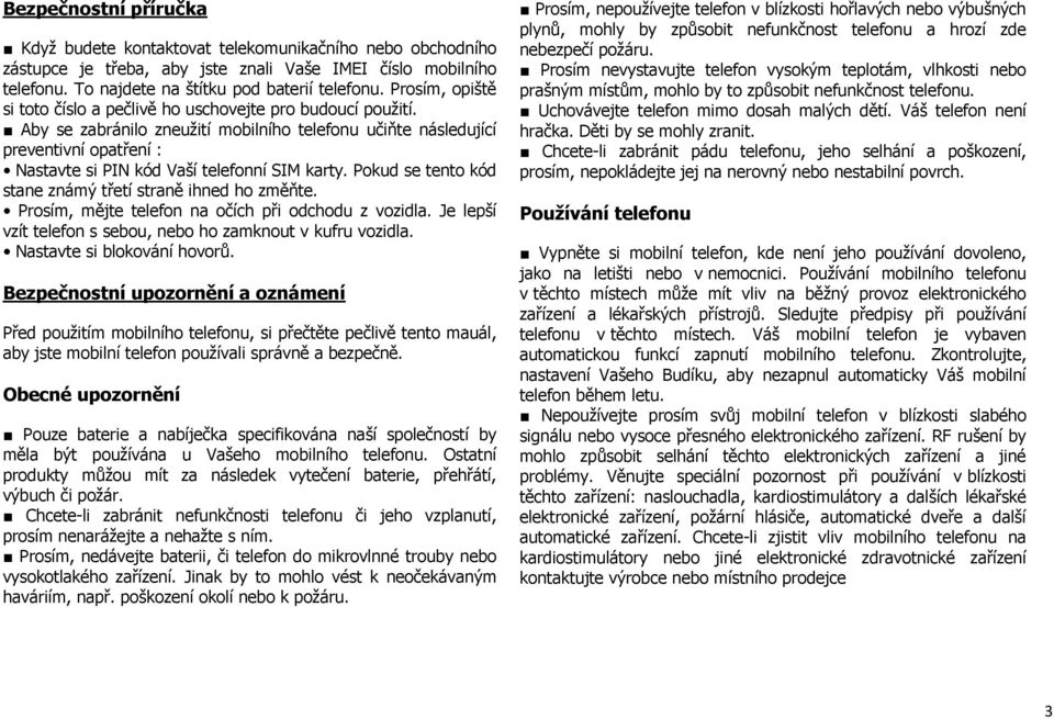 Aby se zabránilo zneužití mobilního telefonu učiňte následující preventivní opatření : Nastavte si PIN kód Vaší telefonní SIM karty. Pokud se tento kód stane známý třetí straně ihned ho změňte.