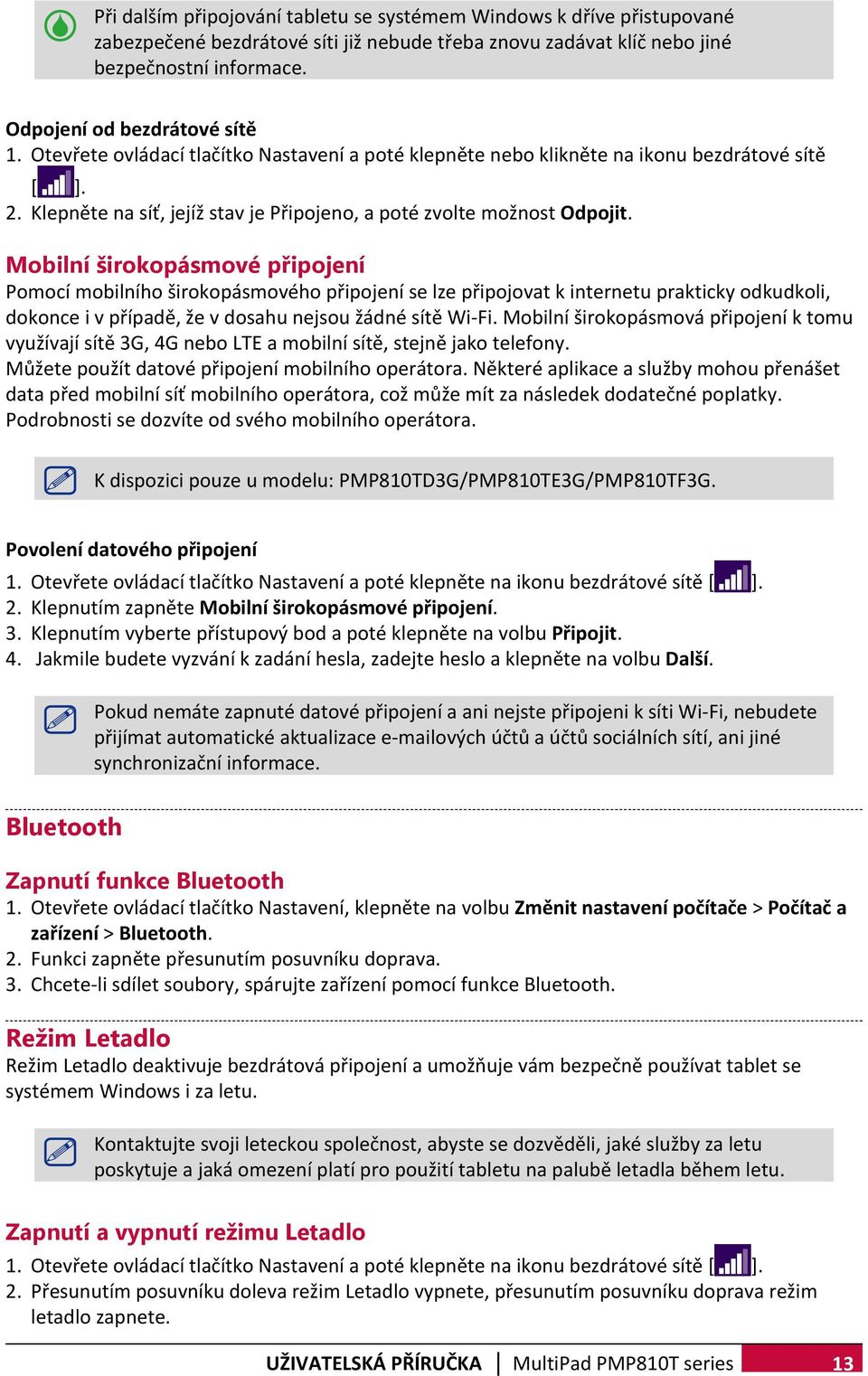 Mobilní širokopásmové připojení Pomocí mobilního širokopásmového připojení se lze připojovat k internetu prakticky odkudkoli, dokonce i v případě, že v dosahu nejsou žádné sítě Wi-Fi.