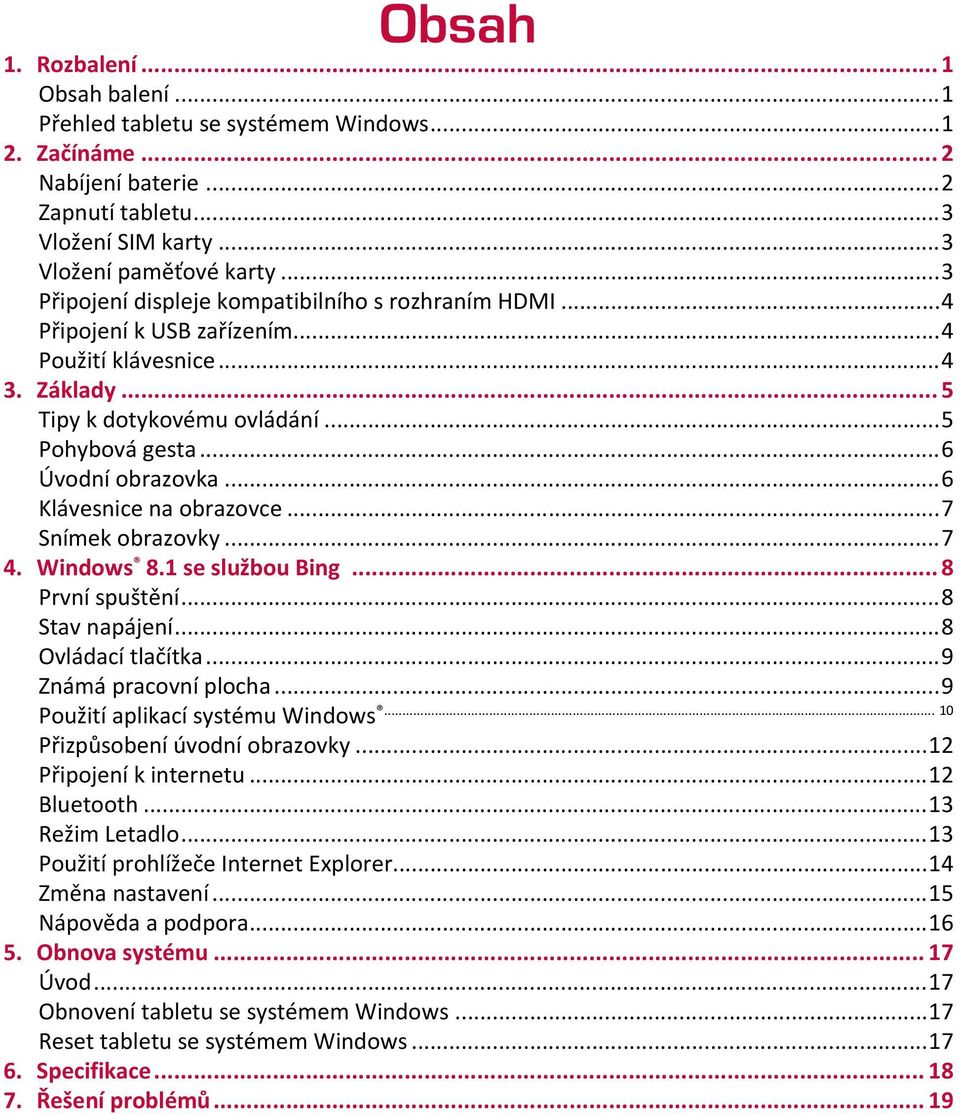 ..6 Klávesnice na obrazovce...7 Snímek obrazovky...7 4. Windows 8.1 se službou Bing... 8 První spuštění...8 Stav napájení...8 Ovládací tlačítka...9 