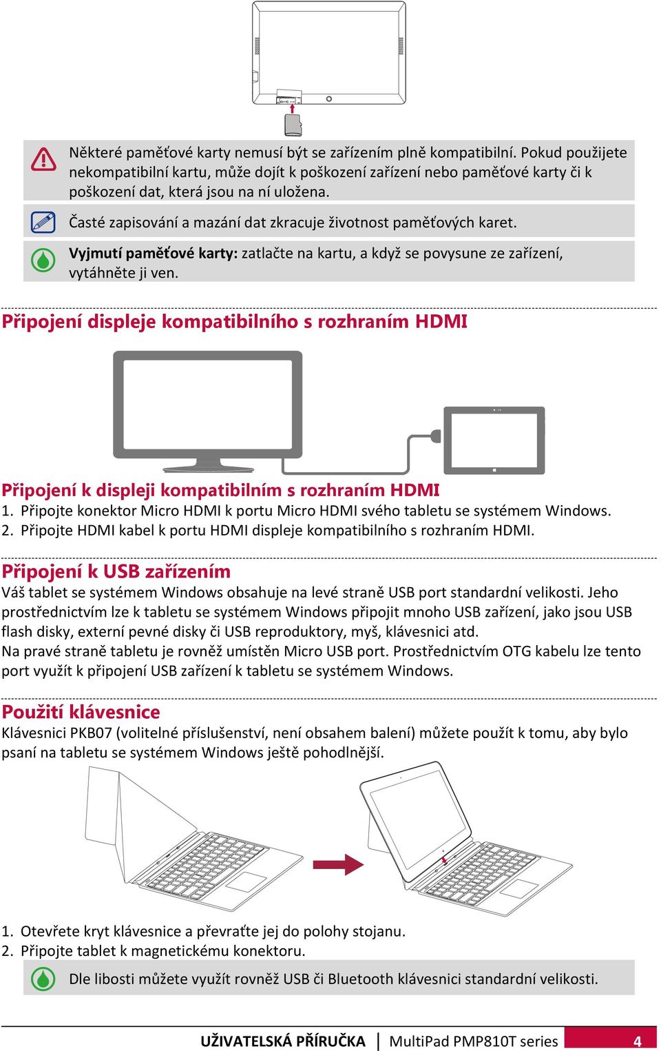 Časté zapisování a mazání dat zkracuje životnost paměťových karet. Vyjmutí paměťové karty: zatlačte na kartu, a když se povysune ze zařízení, vytáhněte ji ven.