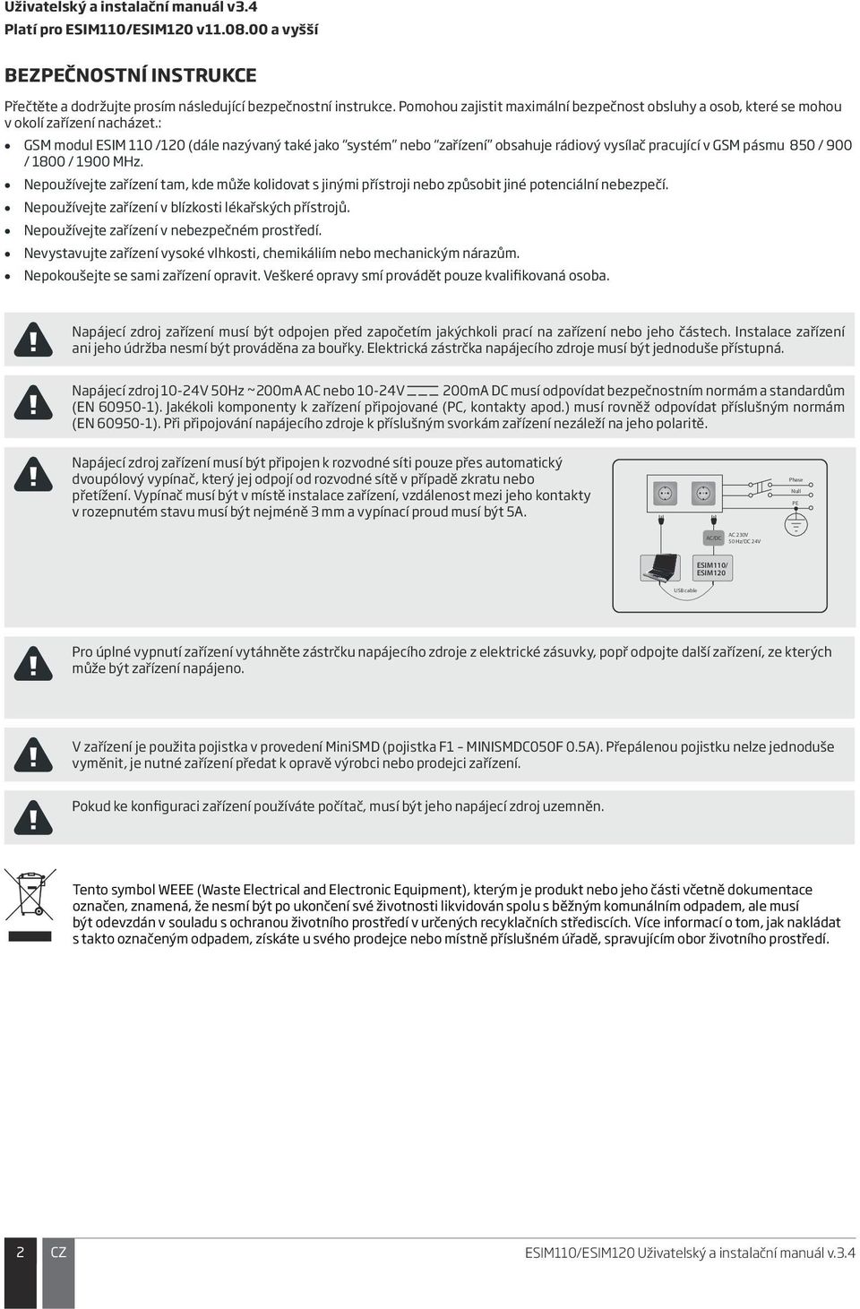 : GSM modul ESIM 110 /120 (dále nazývaný také jako systém nebo zařízení obsahuje rádiový vysílač pracující v GSM pásmu 850 / 900 / 1800 / 1900 MHz.