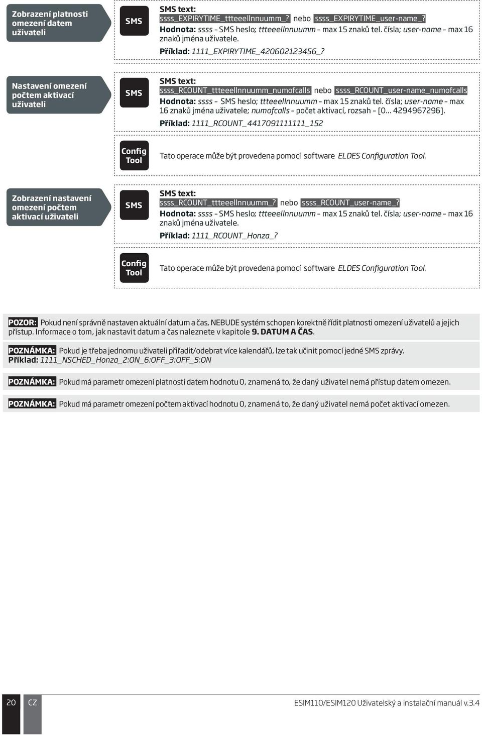 Nastavení omezení počtem aktivací uživateli text: ssss_rcount_ttteeellnnuumm_numofcalls nebo ssss_rcount_user-name_numofcalls Hodnota: ssss heslo; ttteeellnnuumm max 15 znaků tel.