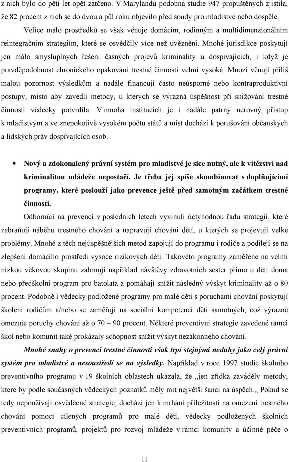 Mnohé jurisdikce poskytují jen málo smysluplných řešení časných projevů kriminality u dospívajících, i když je pravděpodobnost chronického opakování trestné činnosti velmi vysoká.