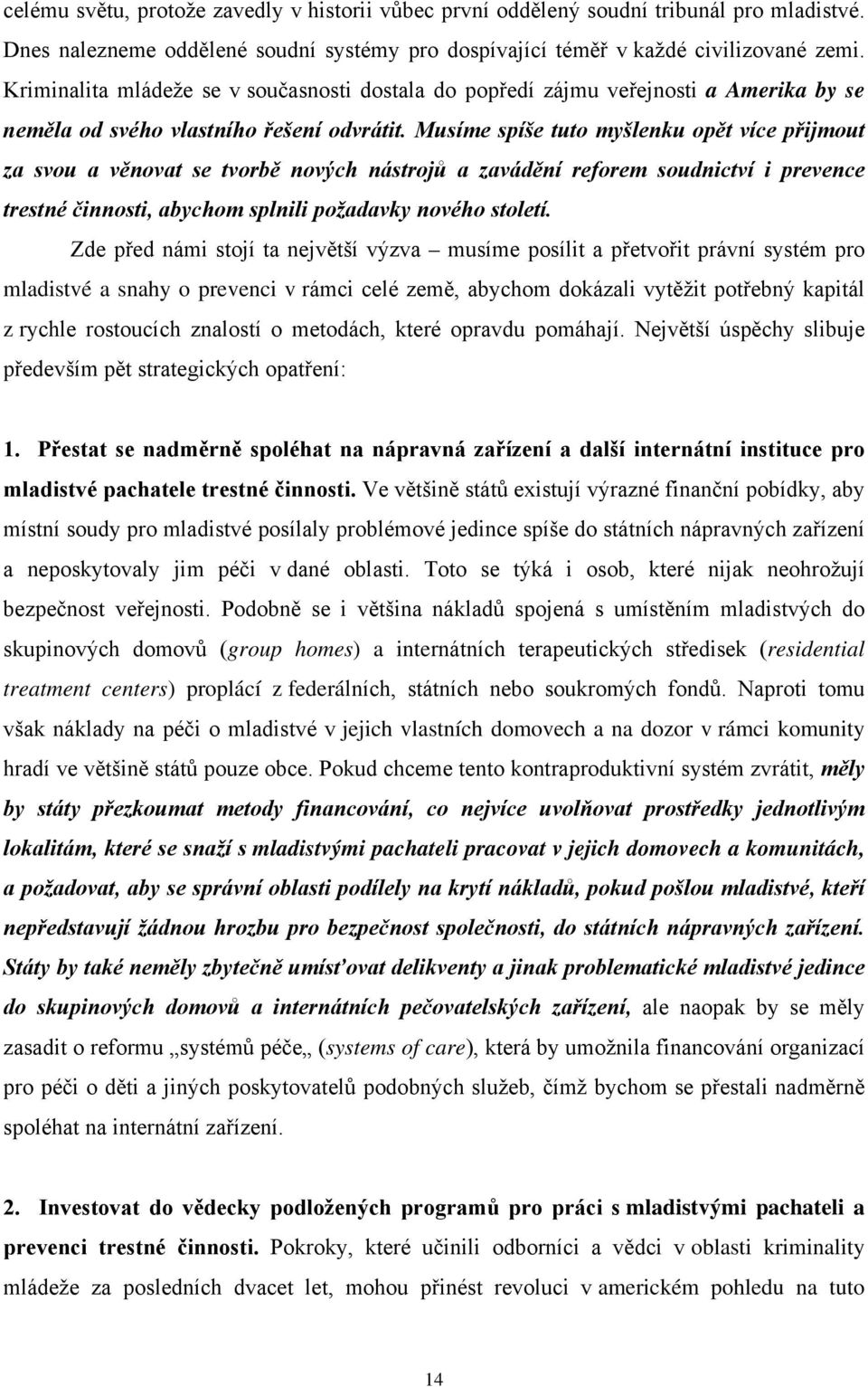 Musíme spíše tuto myšlenku opět více přijmout za svou a věnovat se tvorbě nových nástrojů a zavádění reforem soudnictví i prevence trestné činnosti, abychom splnili požadavky nového století.