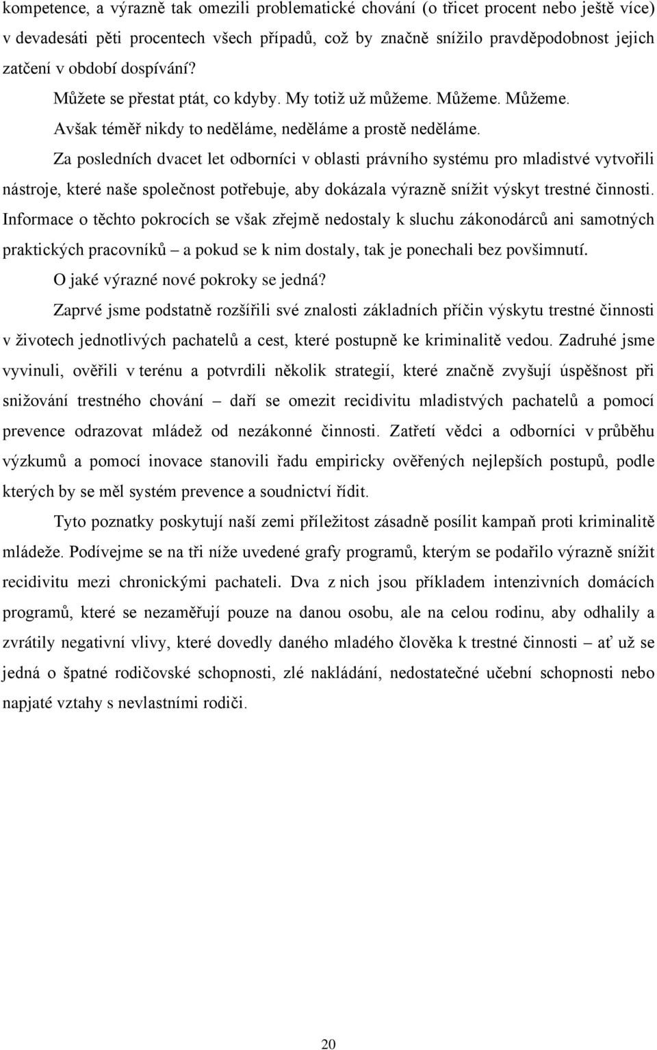 Za posledních dvacet let odborníci v oblasti právního systému pro mladistvé vytvořili nástroje, které naše společnost potřebuje, aby dokázala výrazně snížit výskyt trestné činnosti.