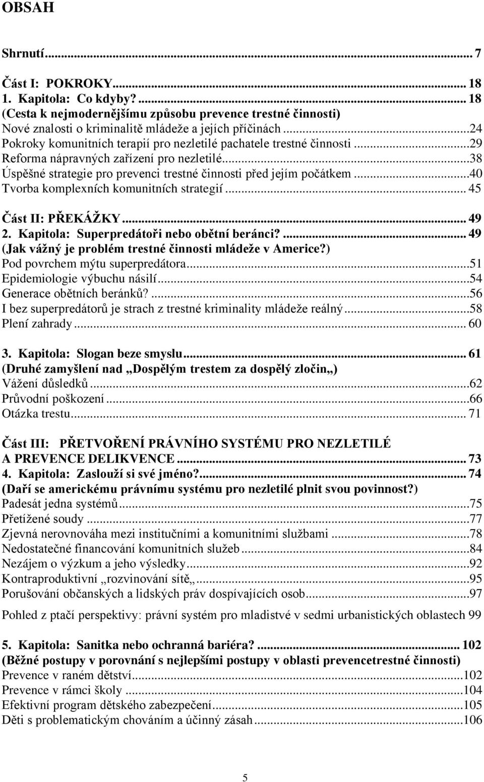 ..40 Tvorba komplexních komunitních strategií... 45 Část II: PŘEKÁŽKY... 49 2. Kapitola: Superpredátoři nebo obětní beránci?... 49 (Jak vážný je problém trestné činnosti mládeže v Americe?