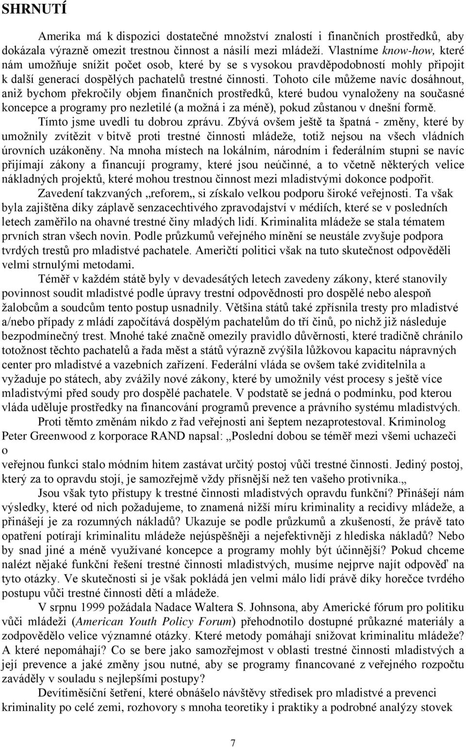 Tohoto cíle můžeme navíc dosáhnout, aniž bychom překročily objem finančních prostředků, které budou vynaloženy na současné koncepce a programy pro nezletilé (a možná i za méně), pokud zůstanou v