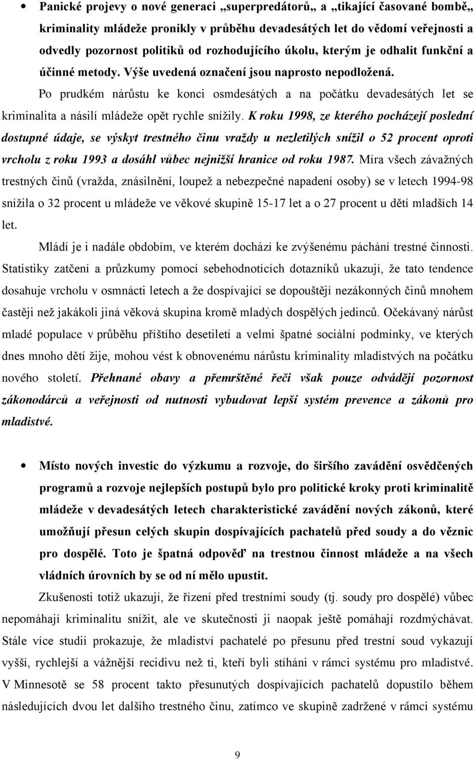 Po prudkém nárůstu ke konci osmdesátých a na počátku devadesátých let se kriminalita a násilí mládeže opět rychle snížily.