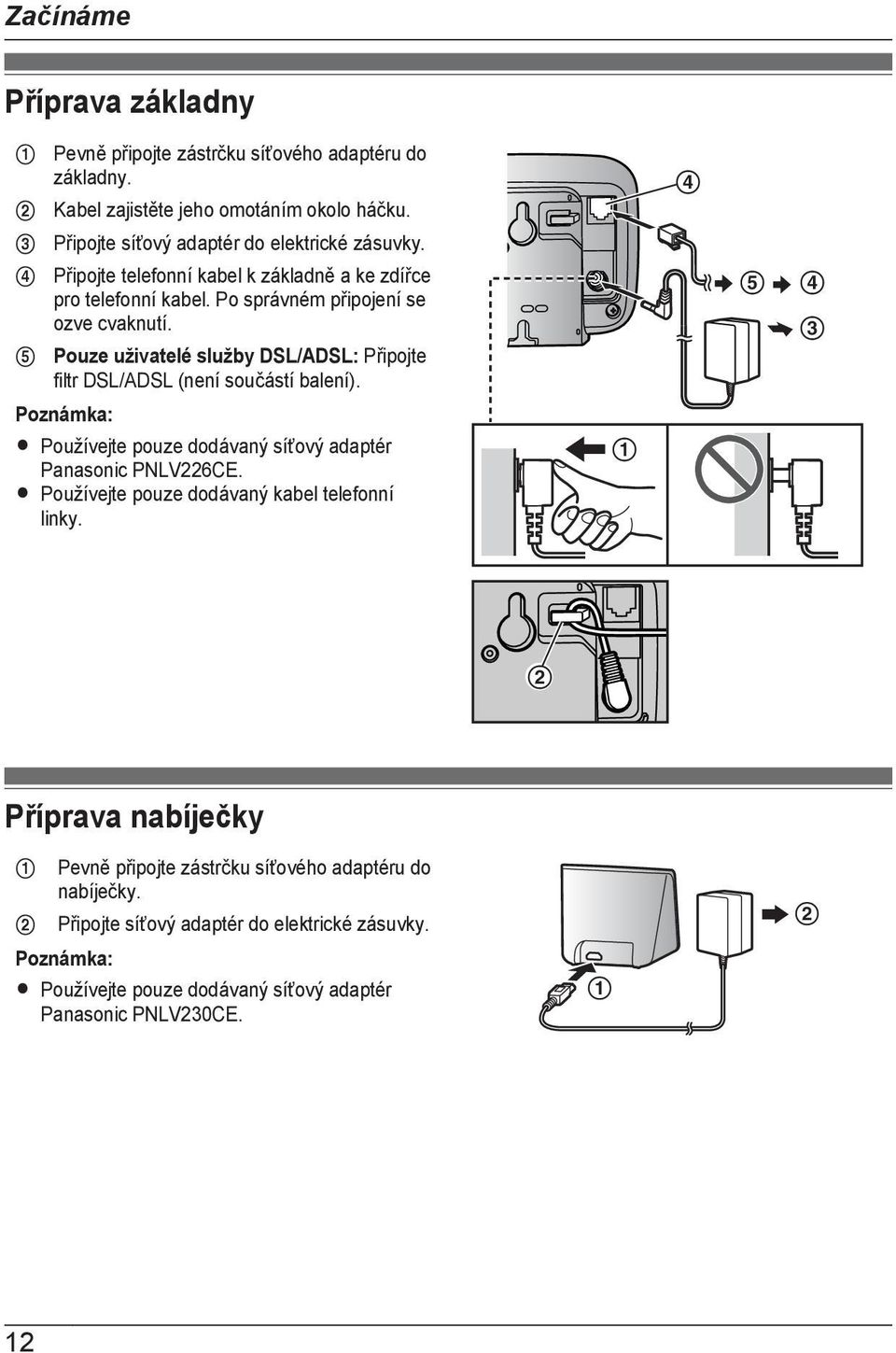 Pouze uživatelé služby DSL/ADSL: Připojte filtr DSL/ADSL (není součástí balení). E D C Poznámka: R Používejte pouze dodávaný síťový adaptér Panasonic PNLV226CE.