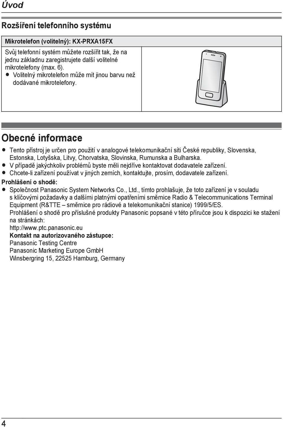 Obecné informace R Tento přístroj je určen pro použití v analogové telekomunikační síti České republiky, Slovenska, Estonska, Lotyšska, Litvy, Chorvatska, Slovinska, Rumunska a Bulharska.