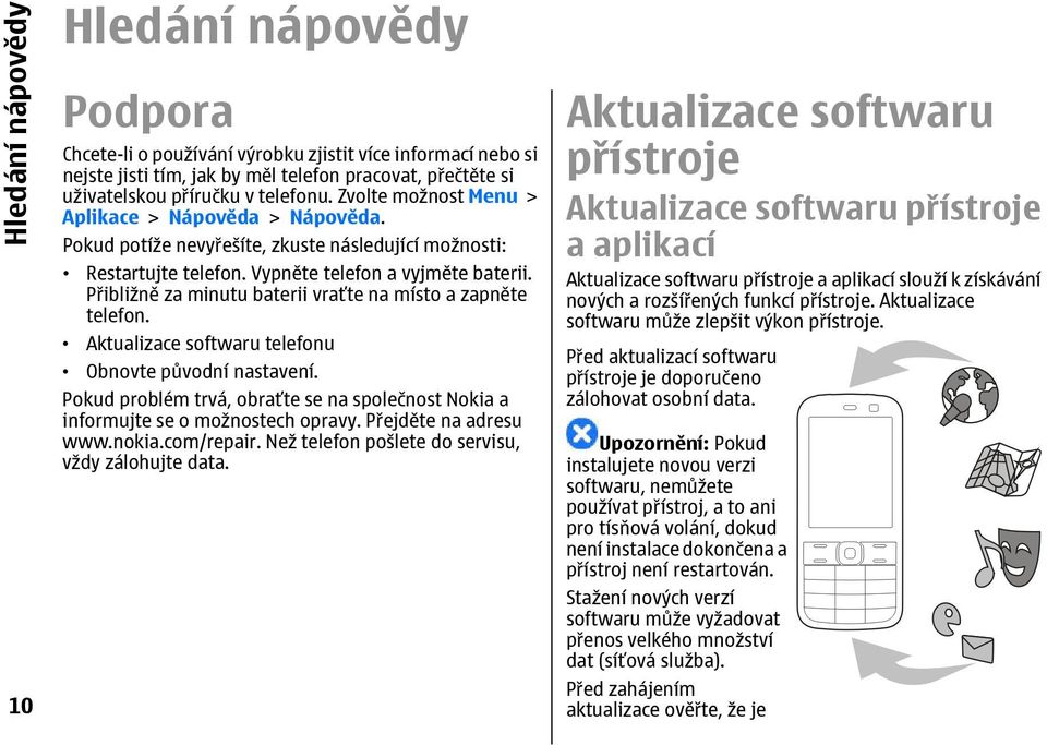 Přibližně za minutu baterii vraťte na místo a zapněte telefon. Aktualizace softwaru telefonu Obnovte původní nastavení.