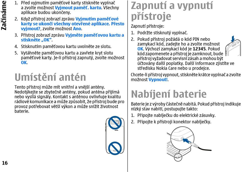 Stisknutím paměťovou kartu uvolněte ze slotu. 5. Vytáhněte paměťovou kartu a zavřete kryt slotu paměťové karty. Je-li přístroj zapnutý, zvolte možnost OK.