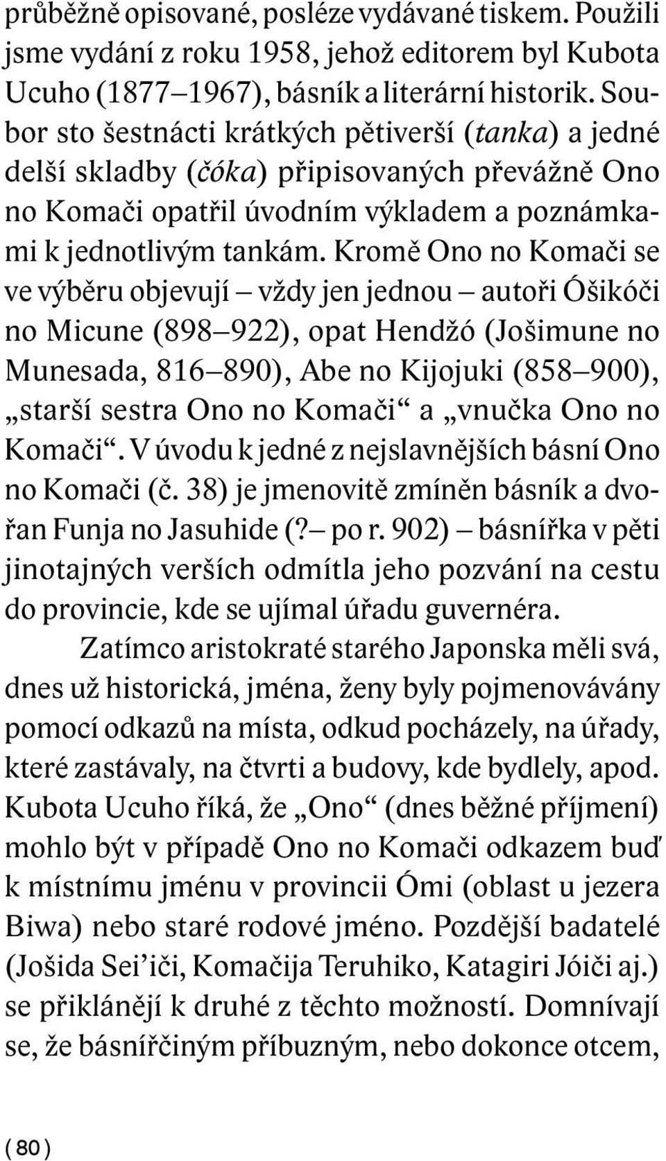 Kromě Ono no Komači se ve výběru objevují vždy jen jednou autoři Óšikóči no Micune (898 922), opat Hendžó (Jošimune no Munesada, 816 890), Abe no Kijojuki (858 900), starší sestra Ono no Komači a