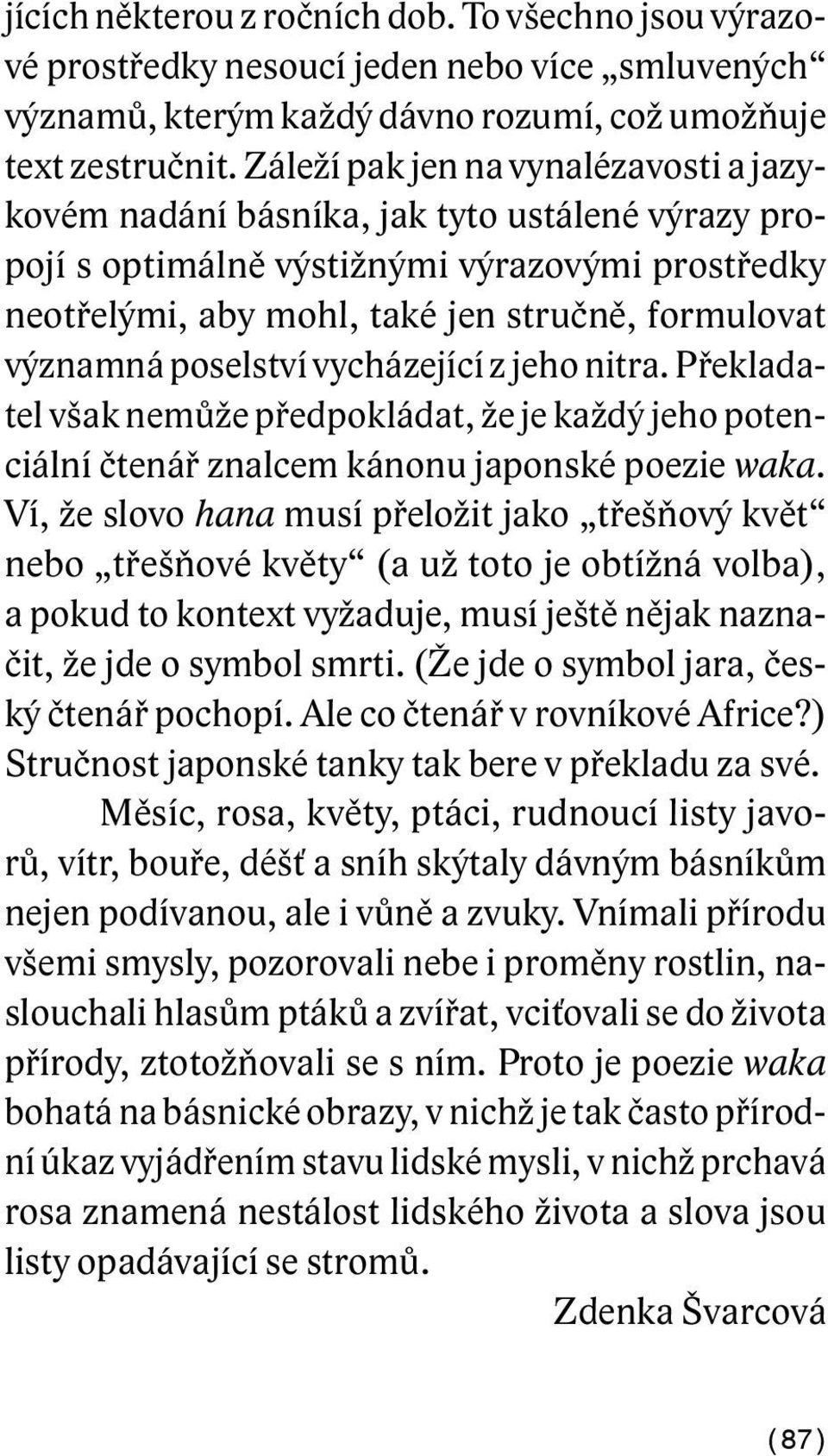 poselství vycházející z jeho nitra. Překladatel však nemůže předpokládat, že je každý jeho potenciální čtenář znalcem kánonu japonské poezie waka.