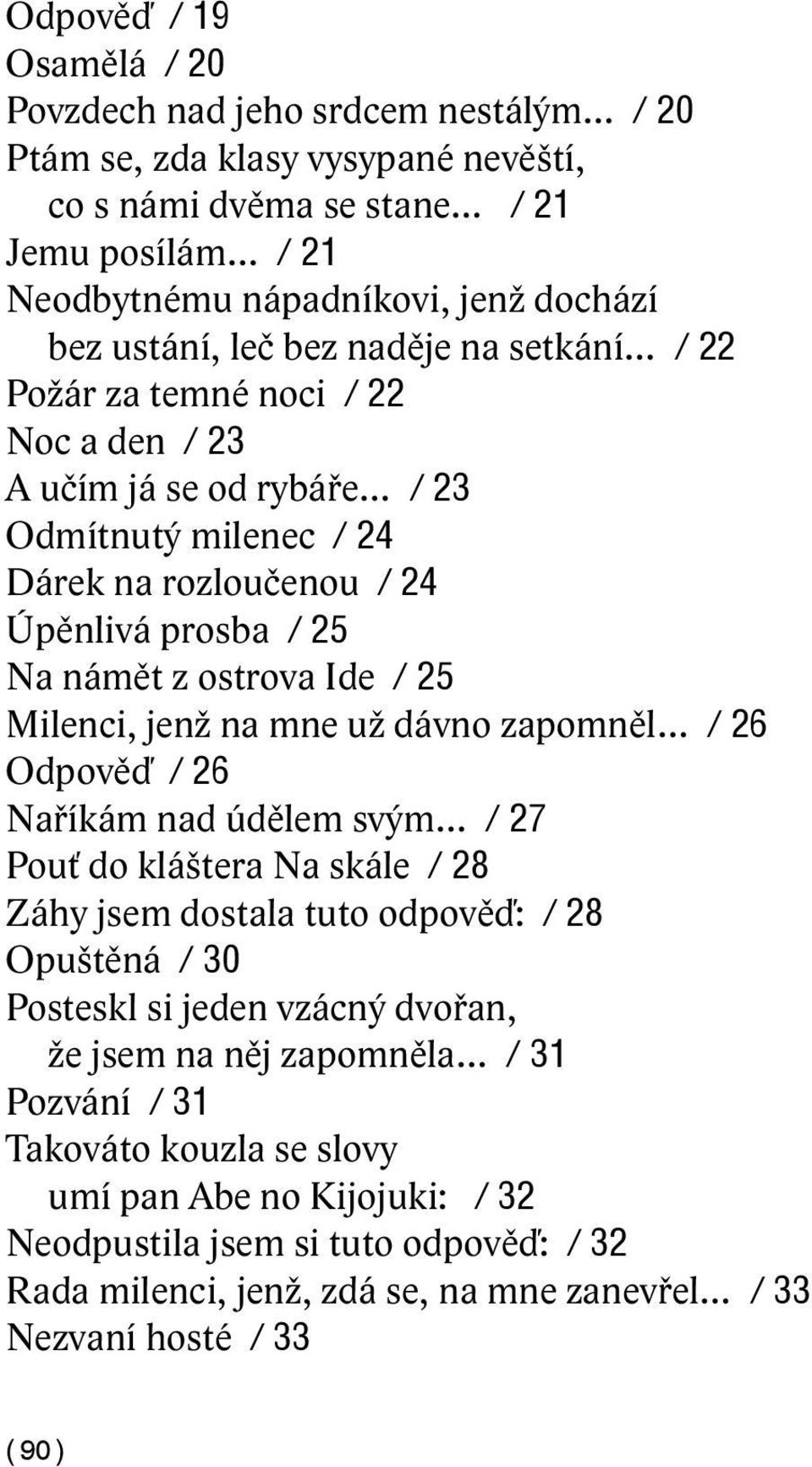 Milenci, jenž na mne už dávno zapomněl / 26 Odpověď / 26 Naříkám nad údělem svým / 27 Pouť do kláštera Na skále / 28 Záhy jsem dostala tuto odpověď: / 28 Opuštěná / 30 Posteskl si jeden vzácný