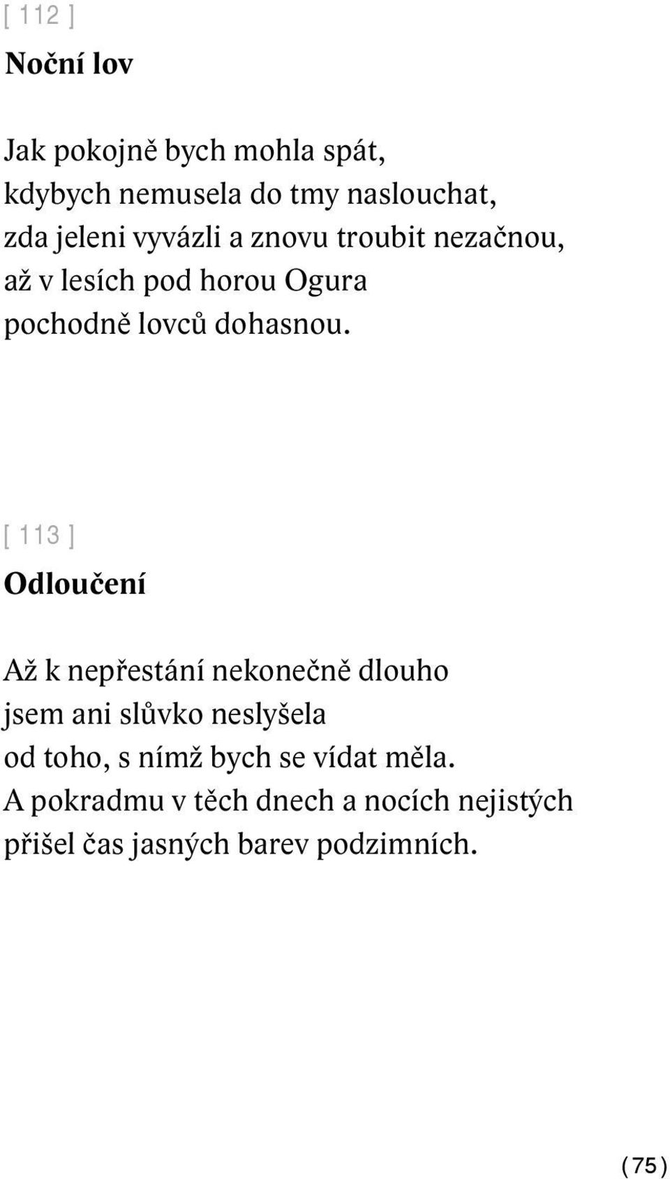 [ 113 ] Odloučení Až k nepřestání nekonečně dlouho jsem ani slůvko neslyšela od toho, s nímž