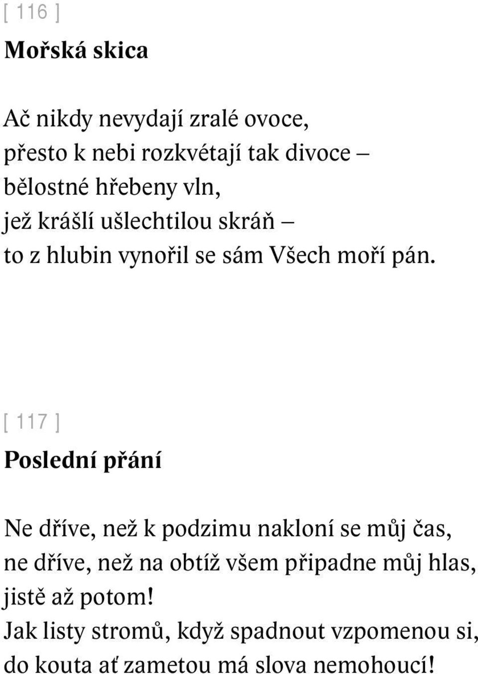 [ 117 ] Poslední přání Ne dříve, než k podzimu nakloní se můj čas, ne dříve, než na obtíž všem