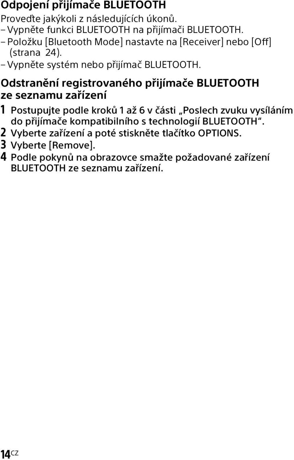 Odstranění registrovaného přijímače BLUETOOTH ze seznamu zařízení 1 Postupujte podle kroků 1 až 6 v části Poslech zvuku vysíláním do přijímače