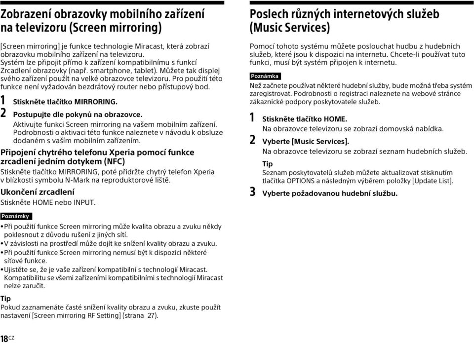 Pro použití této funkce není vyžadován bezdrátový router nebo přístupový bod. 1 Stiskněte tlačítko MIRRORING. 2 Postupujte dle pokynů na obrazovce.