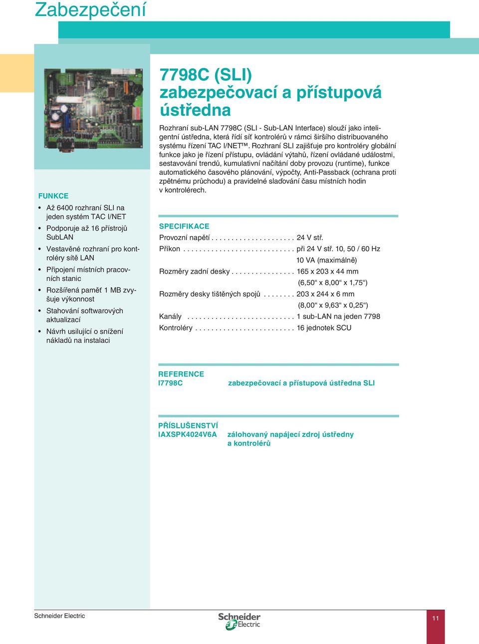 slouží jako inteligentní ústředna, která řídí síť kontrolérů v rámci širšího distribuovaného systému řízení TAC I/NET.